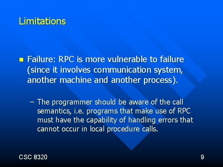 Limitations n Failure: RPC is more vulnerable to failure (since it involves communication system,