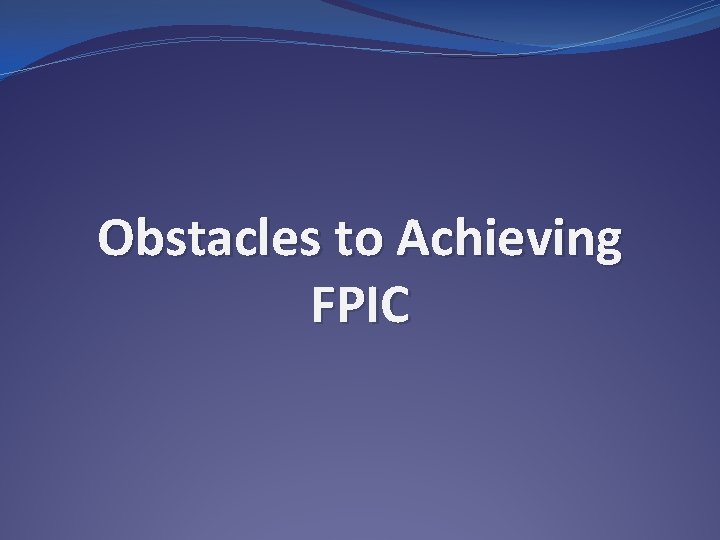 Obstacles to Achieving FPIC 