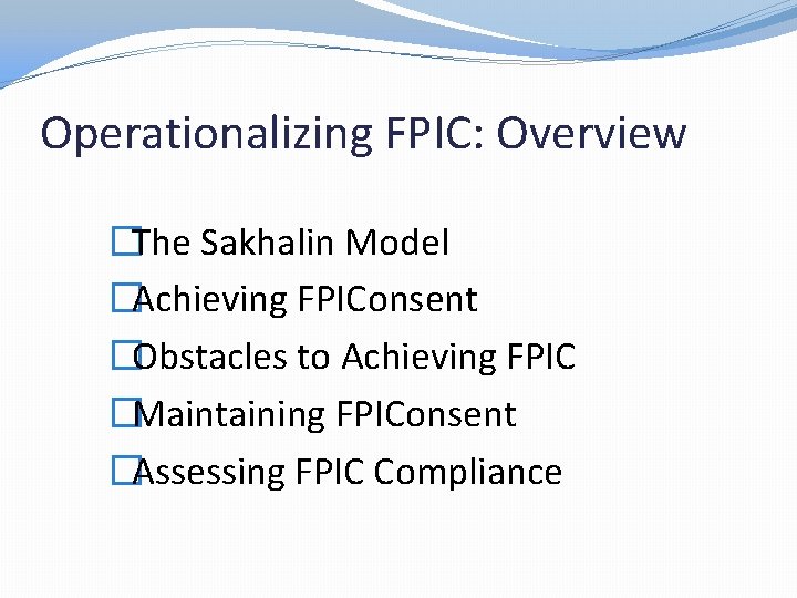 Operationalizing FPIC: Overview �The Sakhalin Model �Achieving FPIConsent �Obstacles to Achieving FPIC �Maintaining FPIConsent