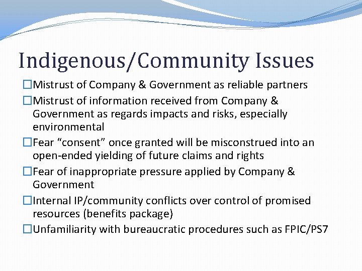 Indigenous/Community Issues �Mistrust of Company & Government as reliable partners �Mistrust of information received