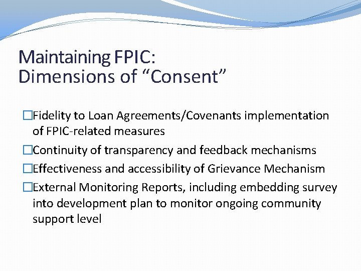 Maintaining FPIC: Dimensions of “Consent” �Fidelity to Loan Agreements/Covenants implementation of FPIC-related measures �Continuity