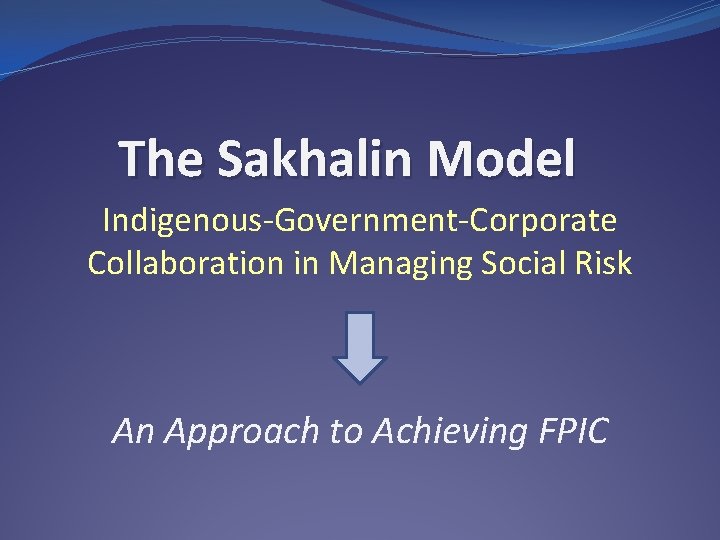 The Sakhalin Model Indigenous-Government-Corporate Collaboration in Managing Social Risk An Approach to Achieving FPIC