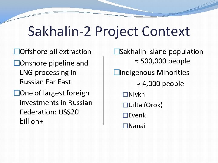 Sakhalin-2 Project Context �Offshore oil extraction �Onshore pipeline and LNG processing in Russian Far