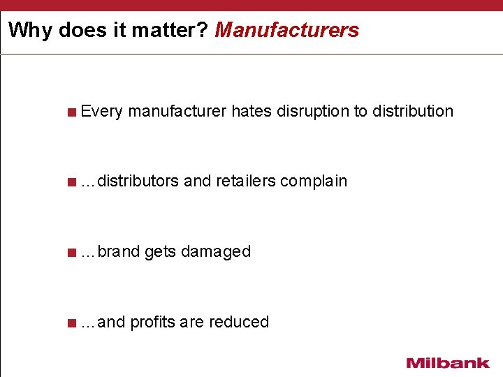 Why does it matter? Manufacturers <Every manufacturer hates disruption to distribution <…distributors and retailers