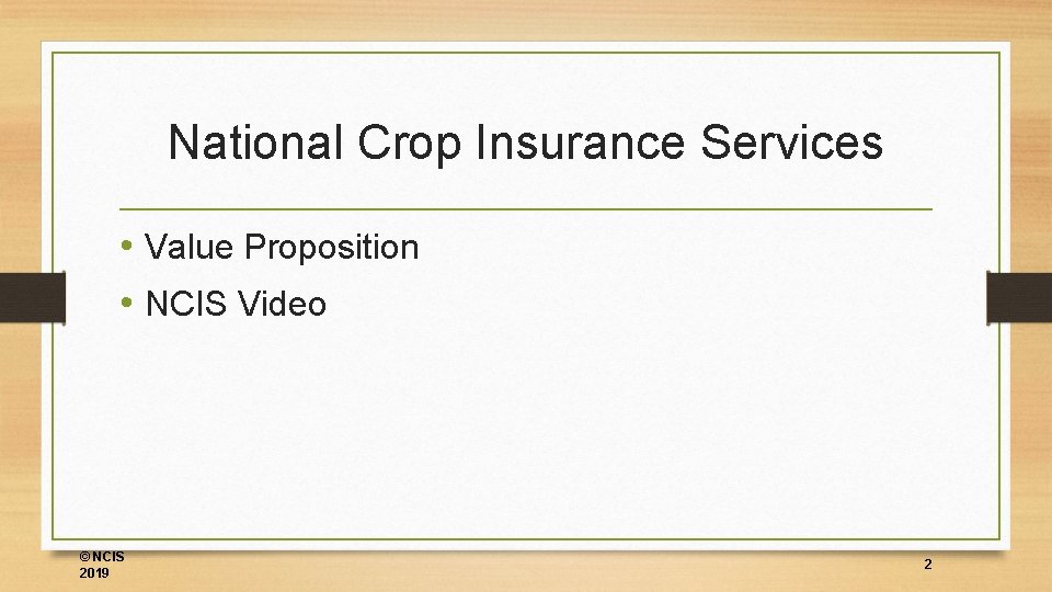 National Crop Insurance Services • Value Proposition • NCIS Video © NCIS 2019 2