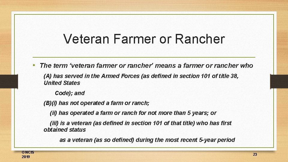 Veteran Farmer or Rancher • The term ‘veteran farmer or rancher’ means a farmer
