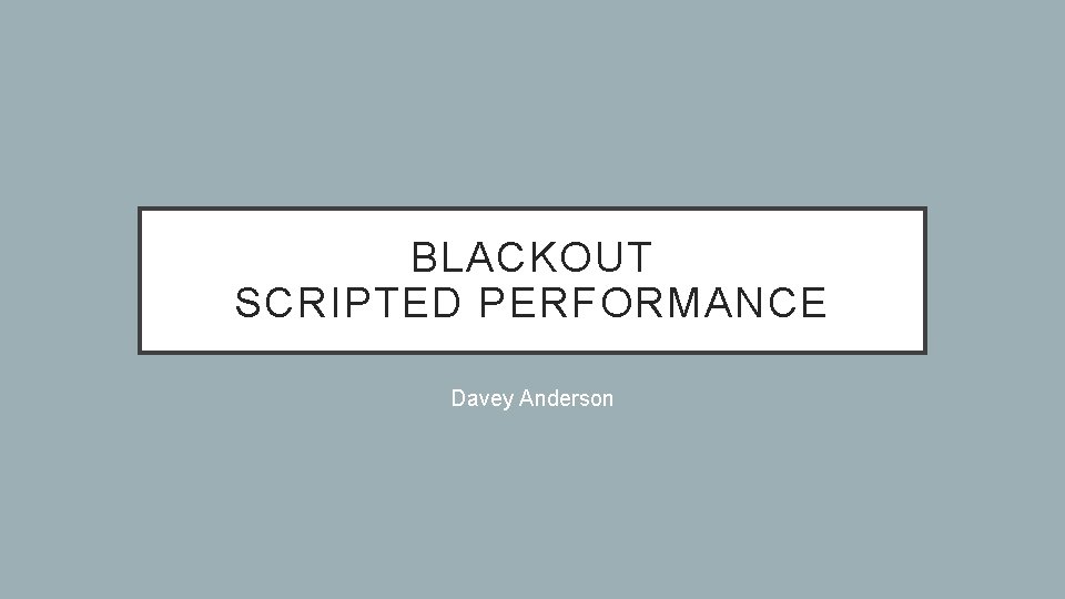 BLACKOUT SCRIPTED PERFORMANCE Davey Anderson 