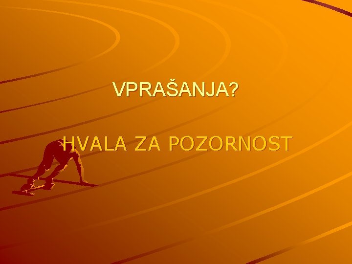 VPRAŠANJA? HVALA ZA POZORNOST 