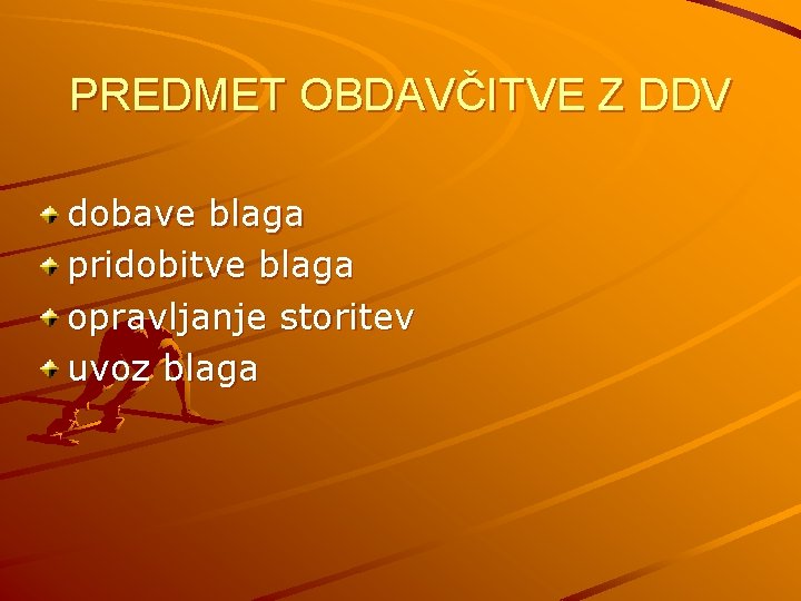 PREDMET OBDAVČITVE Z DDV dobave blaga pridobitve blaga opravljanje storitev uvoz blaga 