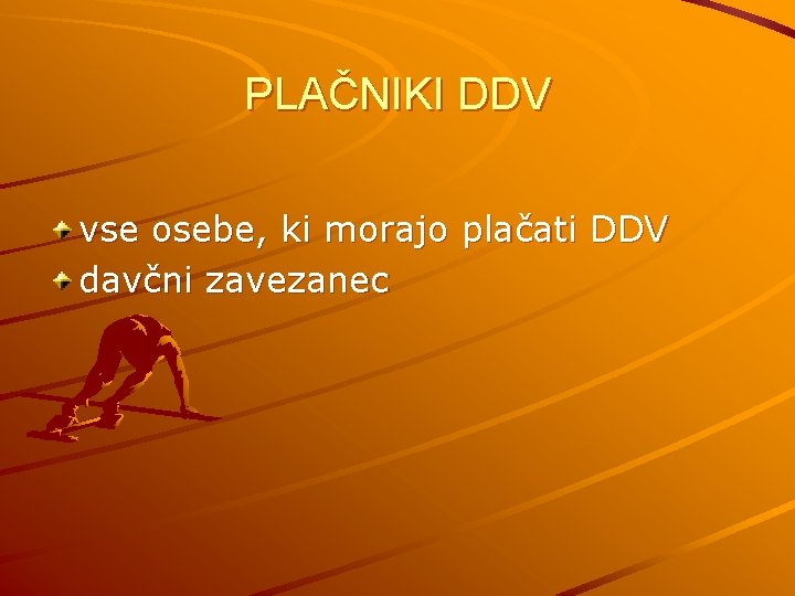 PLAČNIKI DDV vse osebe, ki morajo plačati DDV davčni zavezanec 