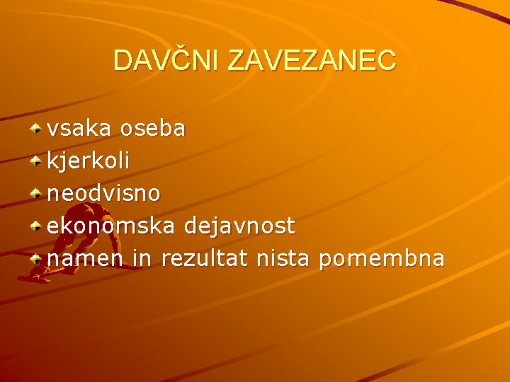 DAVČNI ZAVEZANEC vsaka oseba kjerkoli neodvisno ekonomska dejavnost namen in rezultat nista pomembna 