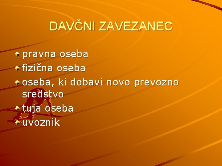 DAVČNI ZAVEZANEC pravna oseba fizična oseba, ki dobavi novo prevozno sredstvo tuja oseba uvoznik