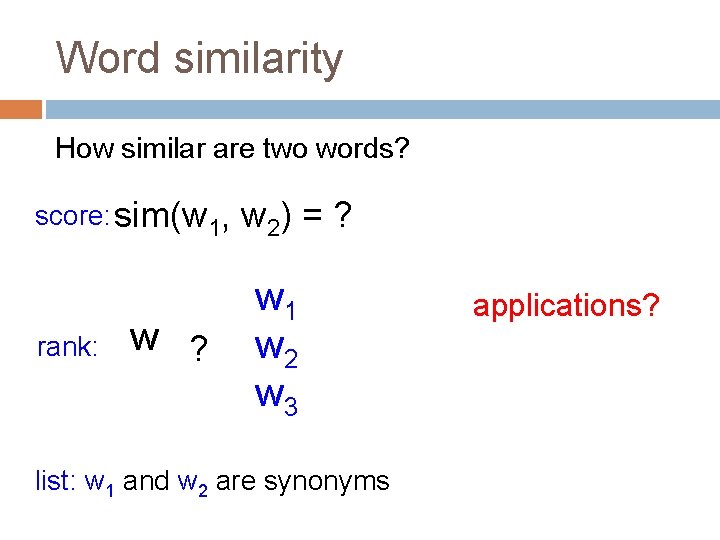 Word similarity How similar are two words? score: sim(w 1, rank: w ? w