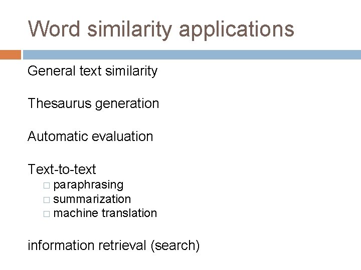 Word similarity applications General text similarity Thesaurus generation Automatic evaluation Text-to-text � paraphrasing �