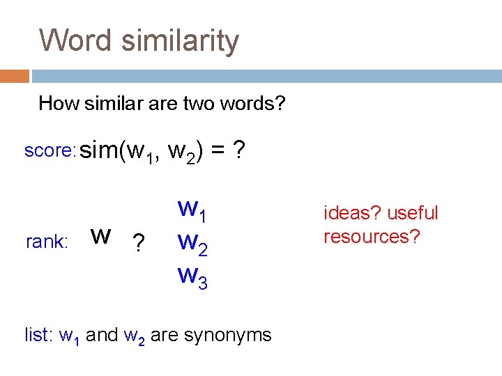 Word similarity How similar are two words? score: sim(w 1, rank: w ? w