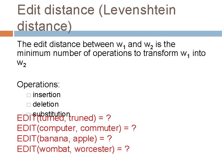 Edit distance (Levenshtein distance) The edit distance between w 1 and w 2 is