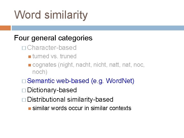 Word similarity Four general categories � Character-based turned vs. truned cognates (night, nacht, nicht,