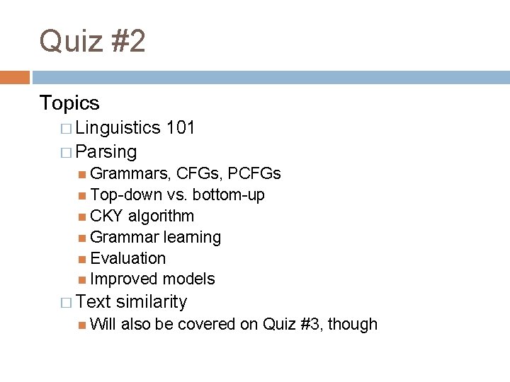 Quiz #2 Topics � Linguistics 101 � Parsing Grammars, CFGs, PCFGs Top-down vs. bottom-up Quiz #2 Topics � Linguistics 101 � Parsing Grammars, CFGs, PCFGs Top-down vs. bottom-up