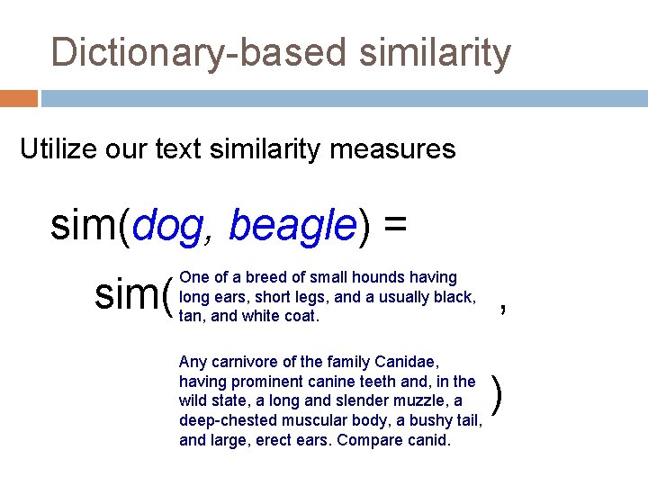 Dictionary-based similarity Utilize our text similarity measures sim(dog, beagle) = sim( One of a