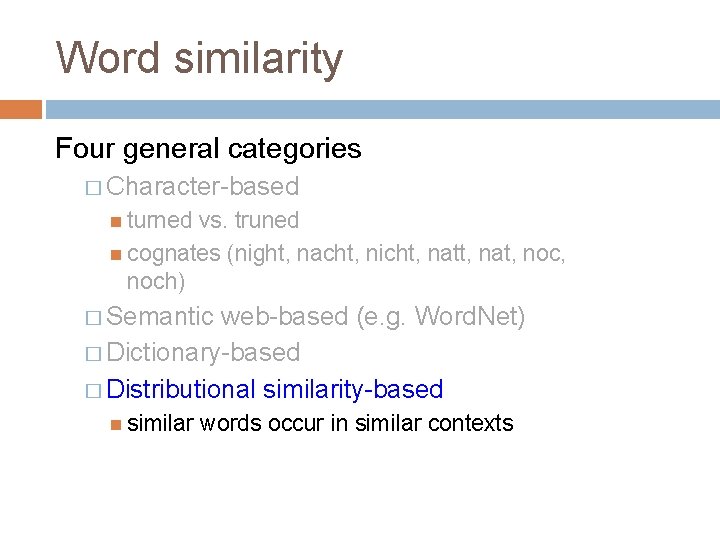 Word similarity Four general categories � Character-based turned vs. truned cognates (night, nacht, nicht,