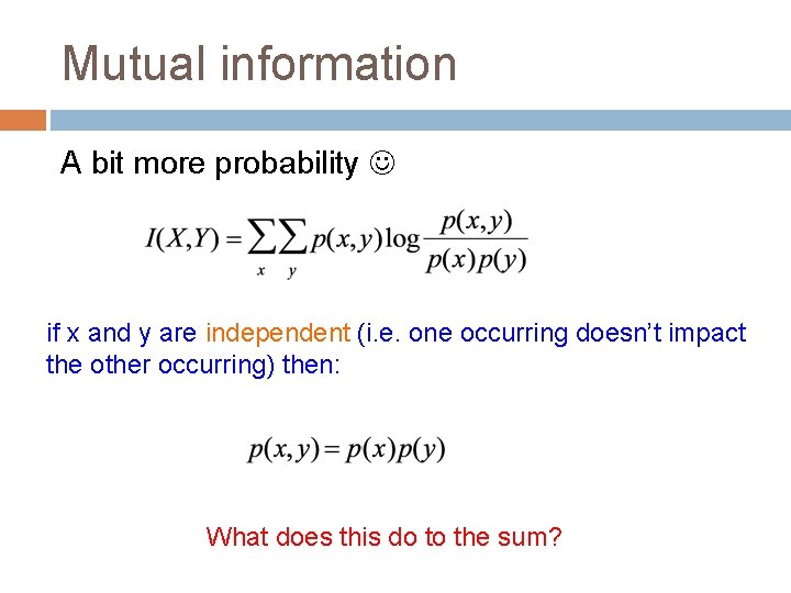 Mutual information A bit more probability if x and y are independent (i. e.
