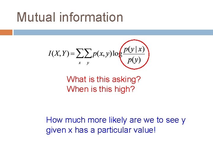Mutual information What is this asking? When is this high? How much more likely