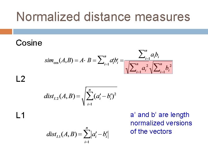 Normalized distance measures Cosine L 2 L 1 a’ and b’ are length normalized