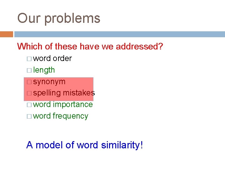 Our problems Which of these have we addressed? � word order � length �