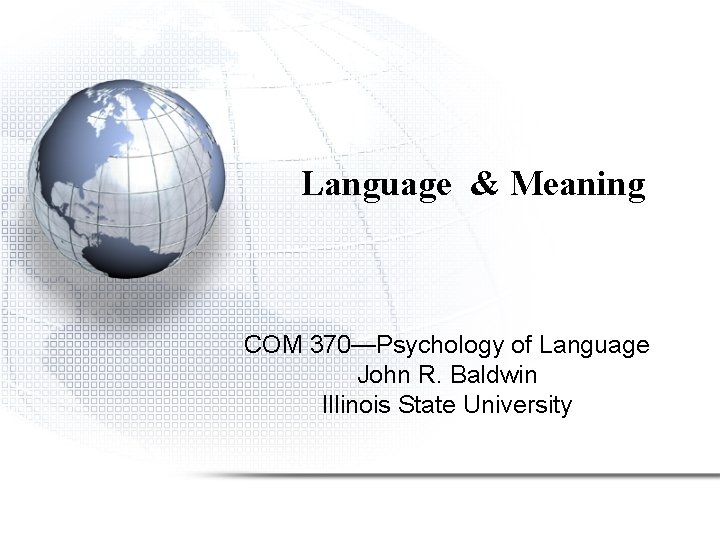 Language & Meaning COM 370—Psychology of Language John R. Baldwin Illinois State University 