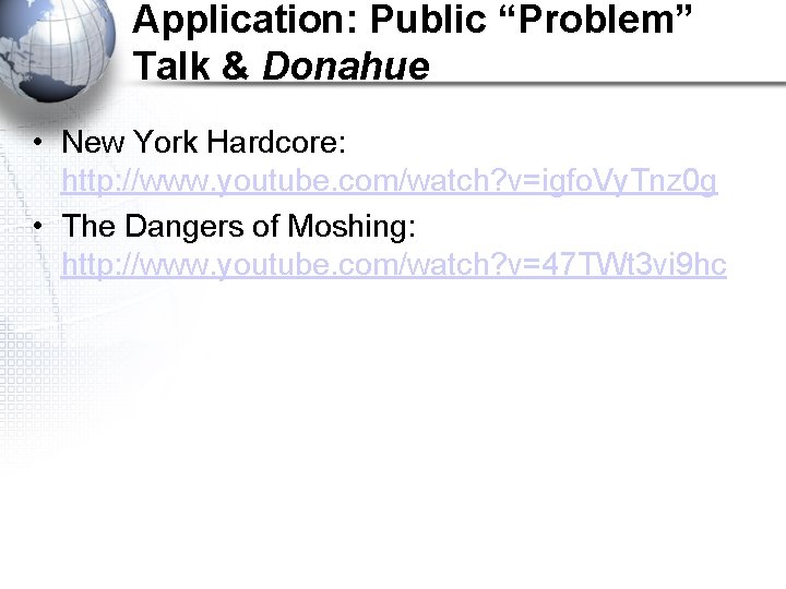 Application: Public “Problem” Talk & Donahue • New York Hardcore: http: //www. youtube. com/watch?