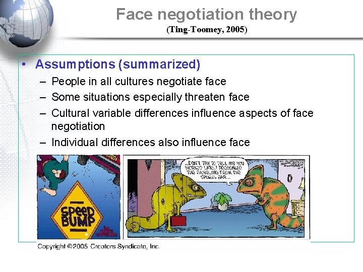 Face negotiation theory (Ting-Toomey, 2005) • Assumptions (summarized) – People in all cultures negotiate