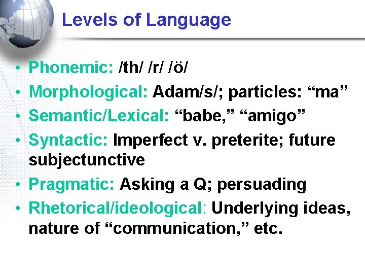Levels of Language • • Phonemic: /th/ /r/ /ö/ Morphological: Adam/s/; particles: “ma” Semantic/Lexical: