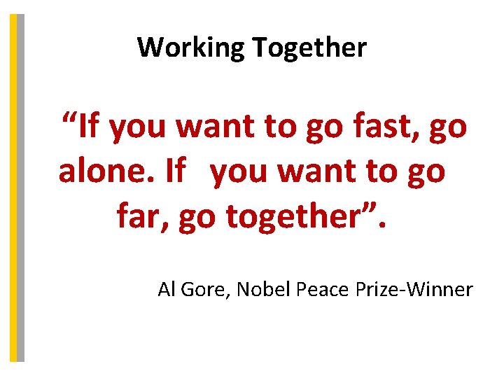 Working Together “If you want to go fast, go alone. If you want to