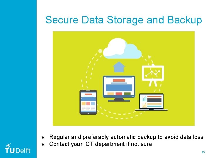 Secure Data Storage and Backup ● Regular and preferably automatic backup to avoid data Secure Data Storage and Backup ● Regular and preferably automatic backup to avoid data