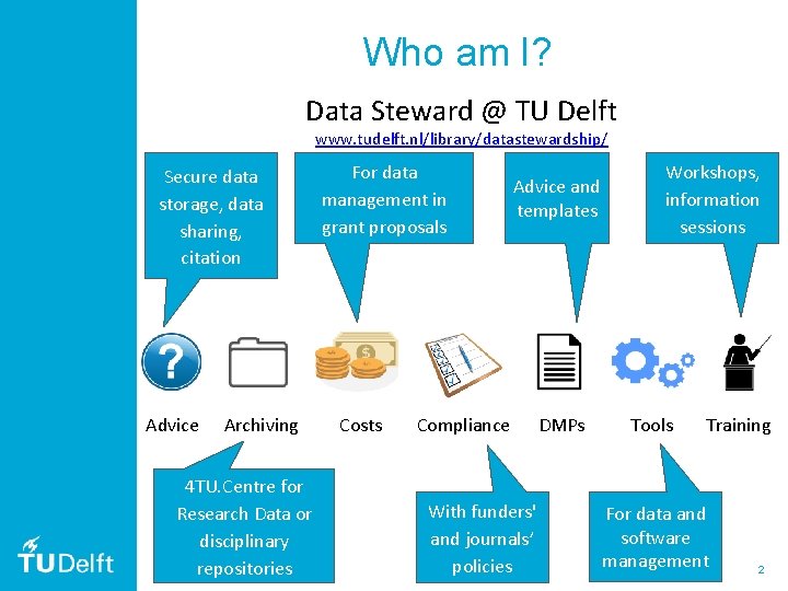 Who am I? Data Steward @ TU Delft www. tudelft. nl/library/datastewardship/ Secure data storage, Who am I? Data Steward @ TU Delft www. tudelft. nl/library/datastewardship/ Secure data storage,