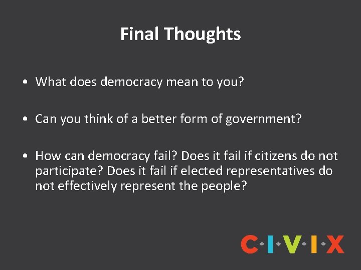 Final Thoughts • What does democracy mean to you? • Can you think of