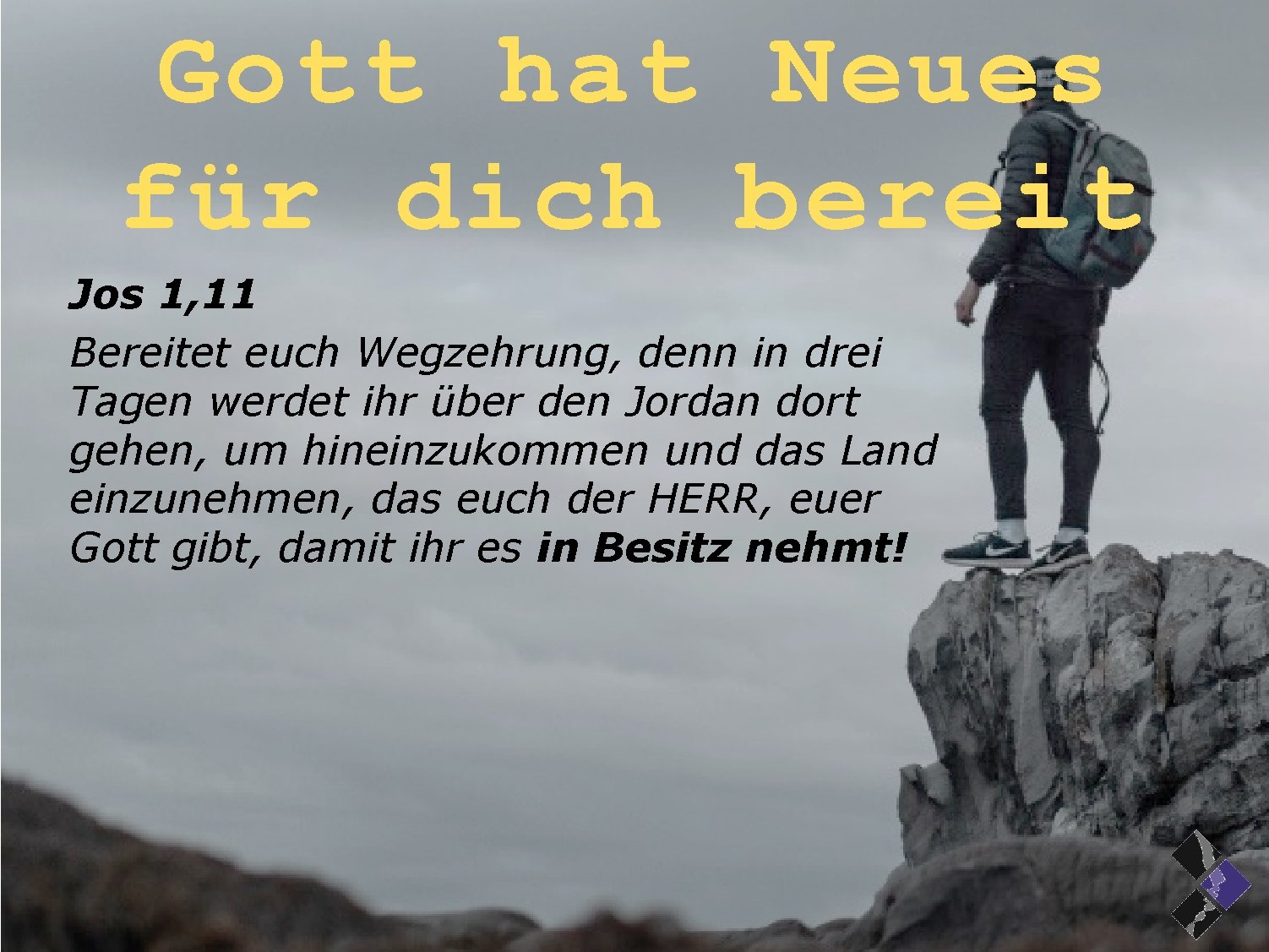 Gott hat Neues für dich bereit Jos 1, 11 Bereitet euch Wegzehrung, denn in