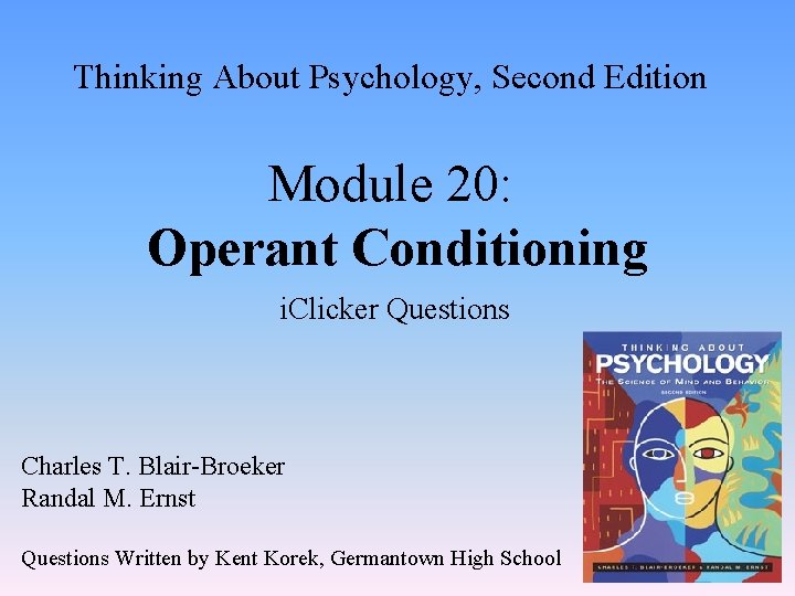 Thinking About Psychology, Second Edition Module 20: Operant Conditioning i. Clicker Questions Charles T.