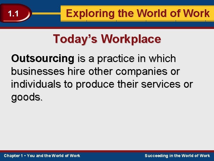 1. 1 Exploring the World of Work Today’s Workplace Outsourcing is a practice in