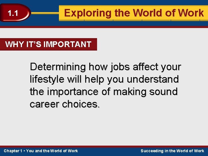 1. 1 Exploring the World of Work WHY IT’S IMPORTANT Determining how jobs affect