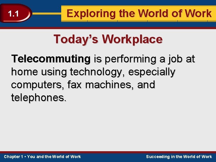 1. 1 Exploring the World of Work Today’s Workplace Telecommuting is performing a job