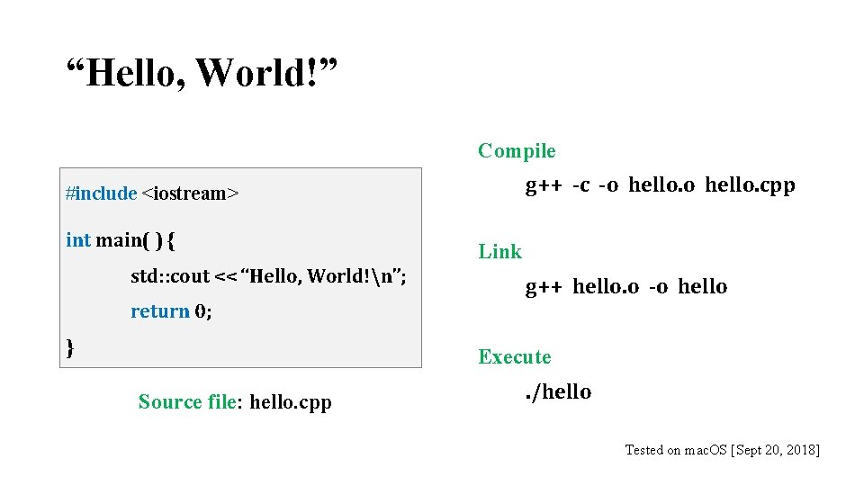 “Hello, World!” Compile g++ -c -o hello. cpp #include <iostream> int main( ) {