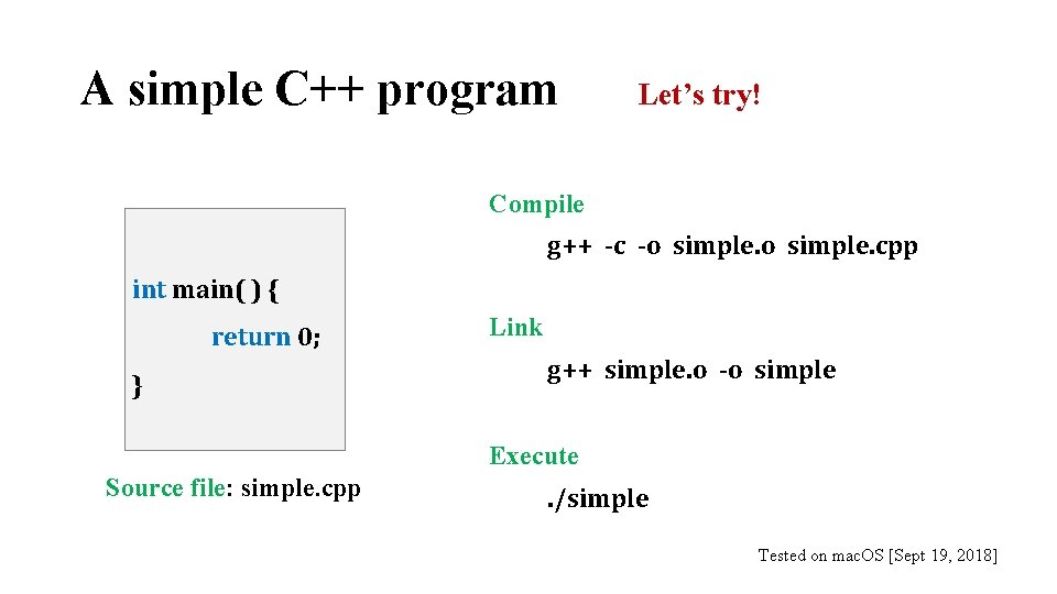 A simple C++ program Let’s try! Compile g++ -c -o simple. cpp int main(