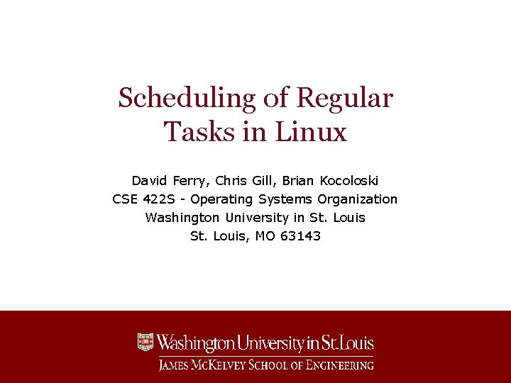 Scheduling of Regular Tasks in Linux David Ferry, Chris Gill, Brian Kocoloski CSE 422 Scheduling of Regular Tasks in Linux David Ferry, Chris Gill, Brian Kocoloski CSE 422