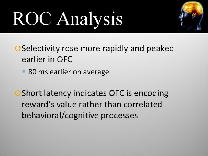 ROC Analysis Selectivity rose more rapidly and peaked earlier in OFC 80 ms earlier