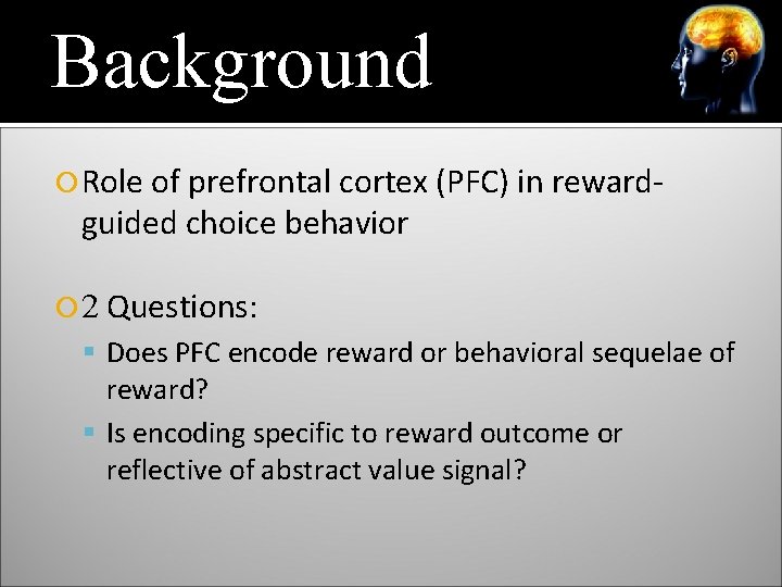 Background Role of prefrontal cortex (PFC) in reward- guided choice behavior 2 Questions: Does