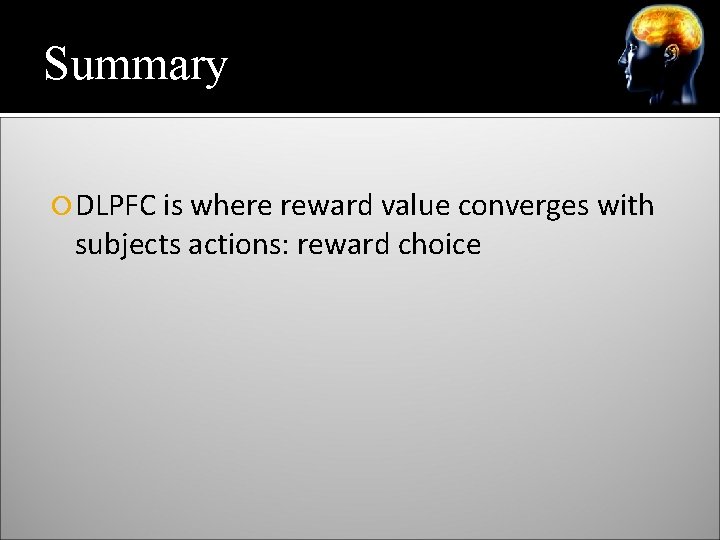 Summary DLPFC is where reward value converges with subjects actions: reward choice 