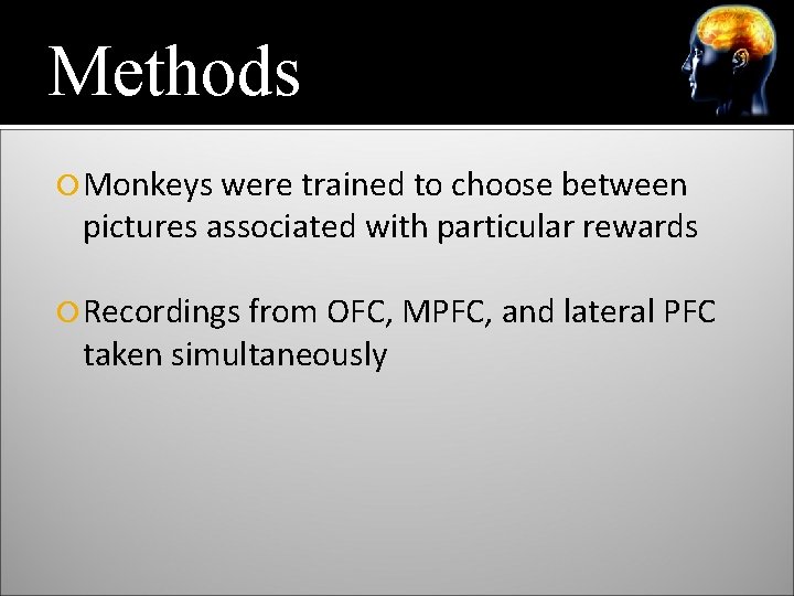 Methods Monkeys were trained to choose between pictures associated with particular rewards Recordings from