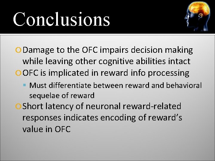 Conclusions Damage to the OFC impairs decision making while leaving other cognitive abilities intact