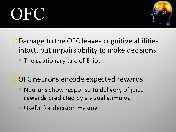 OFC Damage to the OFC leaves cognitive abilities intact, but impairs ability to make